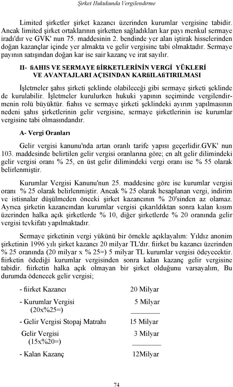 bendinde yer alan iştirak hisselerinden doğan kazançlar içinde yer almakta ve gelir vergisine tabi olmaktadır. Sermaye payının satışından doğan kar ise sair kazanç ve irat sayılır.