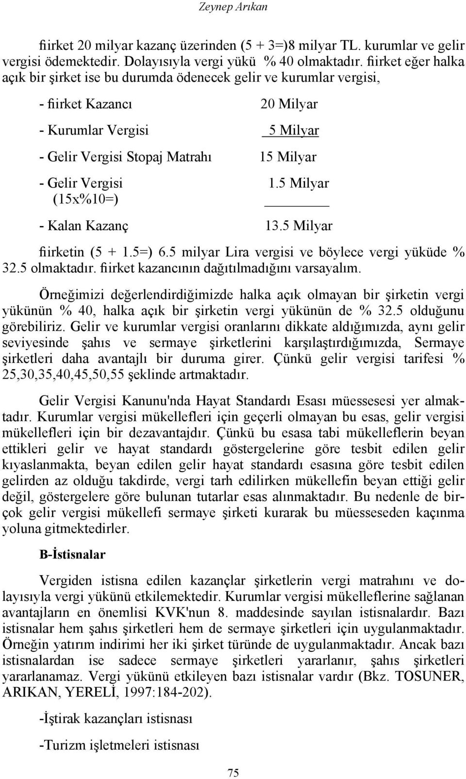 1.5 Milyar (15x%10=) - Kalan Kazanç 13.5 Milyar fiirketin (5 + 1.5=) 6.5 milyar Lira vergisi ve böylece vergi yüküde % 32.5 olmaktadır. fiirket kazancının dağıtılmadığını varsayalım.