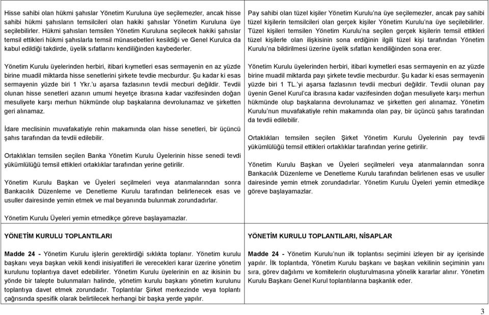 kendiliğinden kaybederler. Yönetim Kurulu üyelerinden herbiri, itibari kıymetleri esas sermayenin en az yüzde birine muadil miktarda hisse senetlerini şirkete tevdie mecburdur.