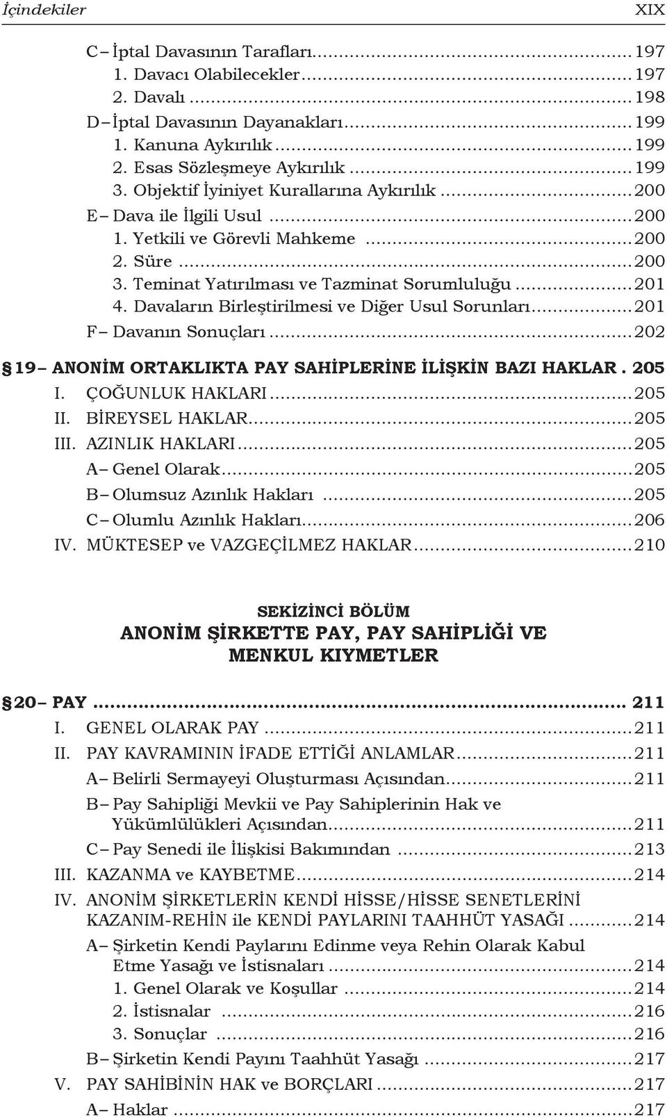 Davaların Birleştirilmesi ve Diğer Usul Sorunları...201 F Davanın Sonuçları...202 19 ANONIM ORTAKLIKTA PAY SAHIPLERINE İLIŞKIN BAZI HAKLAR.. 205 I. ÇOĞUNLUK HAKLARI...205 II. BİREYSEL HAKLAR...205 III.