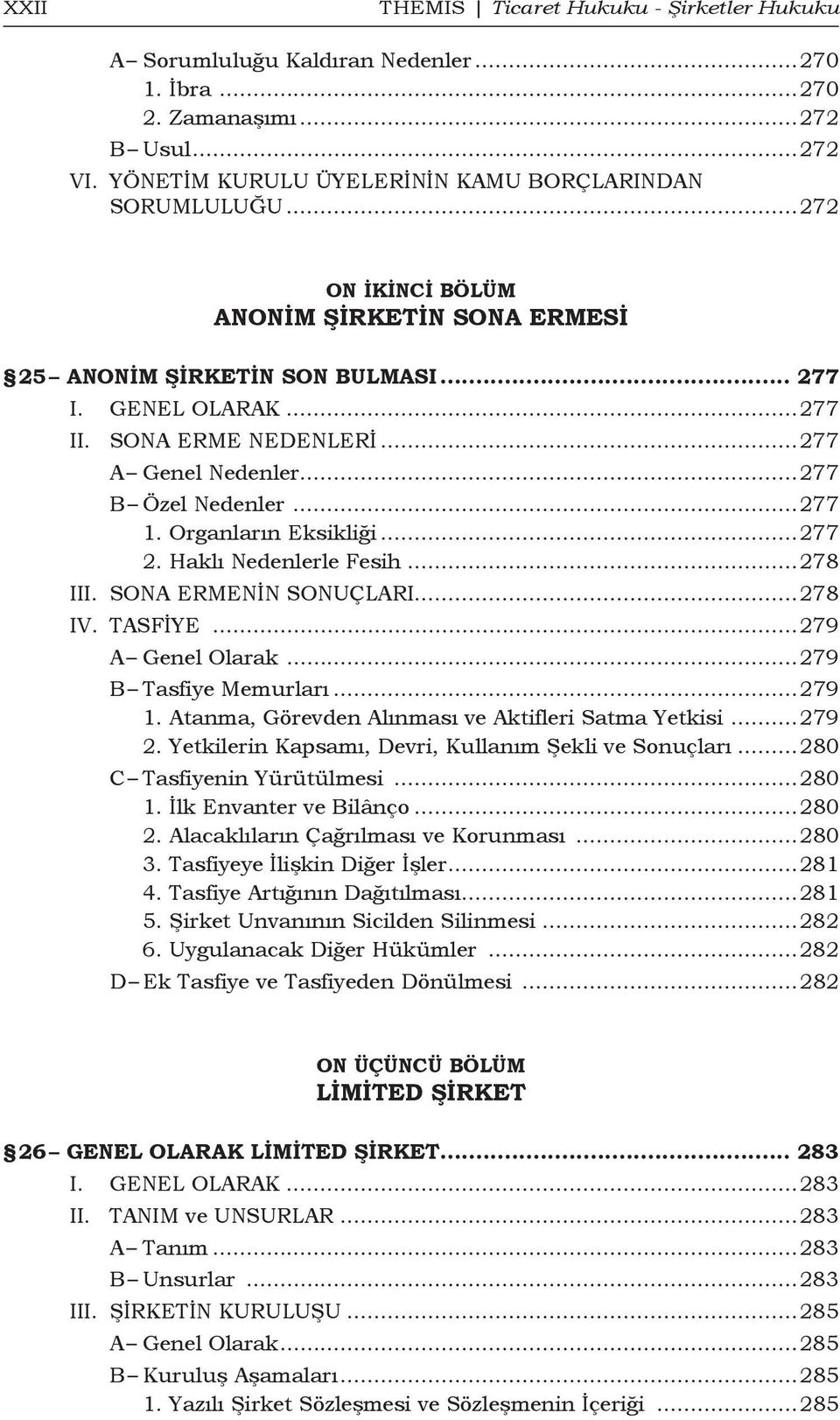 Organların Eksikliği...277 2. Haklı Nedenlerle Fesih...278 III. SONA ERMENİN SONUÇLARI...278 IV. TASFİYE...279 A Genel Olarak...279 B Tasfiye Memurları...279 1.