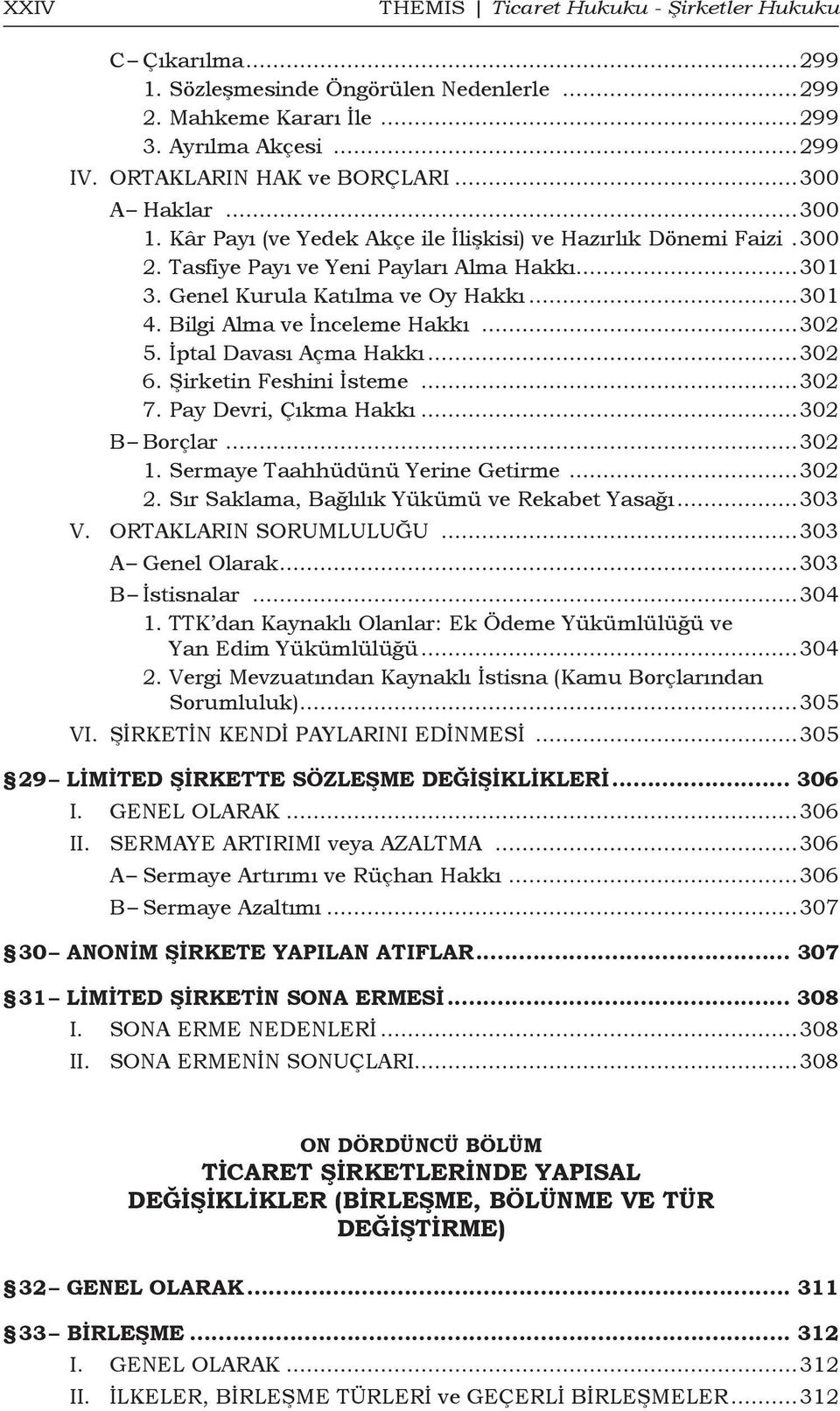 Bilgi Alma ve İnceleme Hakkı...302 5. İptal Davası Açma Hakkı...302 6. Şirketin Feshini İsteme...302 7. Pay Devri, Çıkma Hakkı...302 B Borçlar...302 1. Sermaye Taahhüdünü Yerine Getirme...302 2.