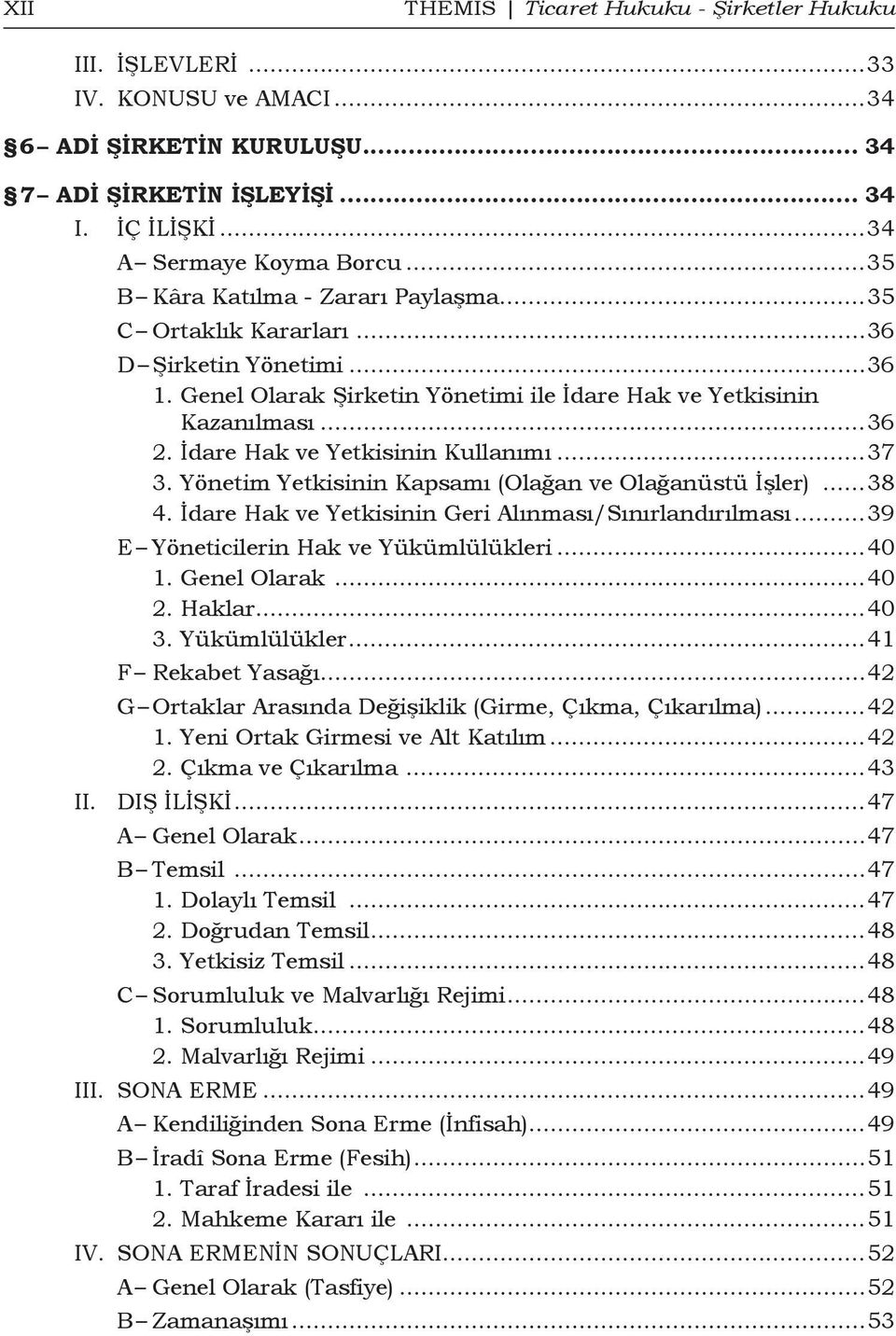 İdare Hak ve Yetkisinin Kullanımı...37 3. Yönetim Yetkisinin Kapsamı (Olağan ve Olağanüstü İşler)...38 4. İdare Hak ve Yetkisinin Geri Alınması/Sınırlandırılması.