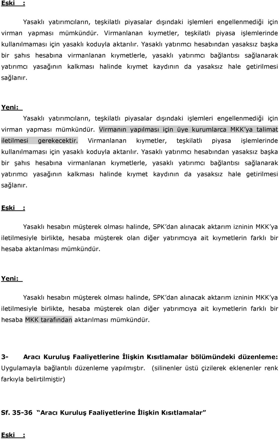 Yasaklı yatırımcı hesabından yasaksız başka bir şahıs hesabına virmanlanan kıymetlerle, yasaklı yatırımcı bağlantısı sağlanarak yatırımcı yasağının kalkması halinde kıymet kaydının da yasaksız hale