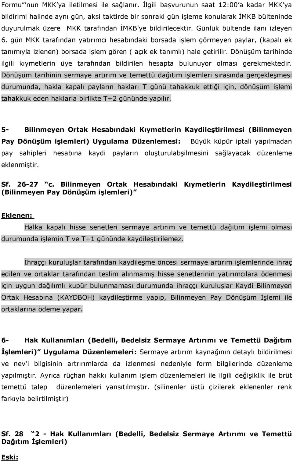 Günlük bültende ilanı izleyen 6. gün MKK tarafından yatırımcı hesabındaki borsada işlem görmeyen paylar, (kapalı ek tanımıyla izlenen) borsada işlem gören ( açık ek tanımlı) hale getirilir.