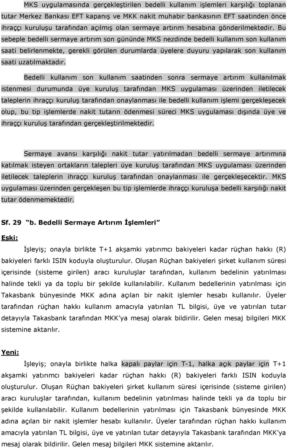 Bu sebeple bedelli sermaye artırım son gününde MKS nezdinde bedelli kullanım son kullanım saati belirlenmekte, gerekli görülen durumlarda üyelere duyuru yapılarak son kullanım saati uzatılmaktadır.