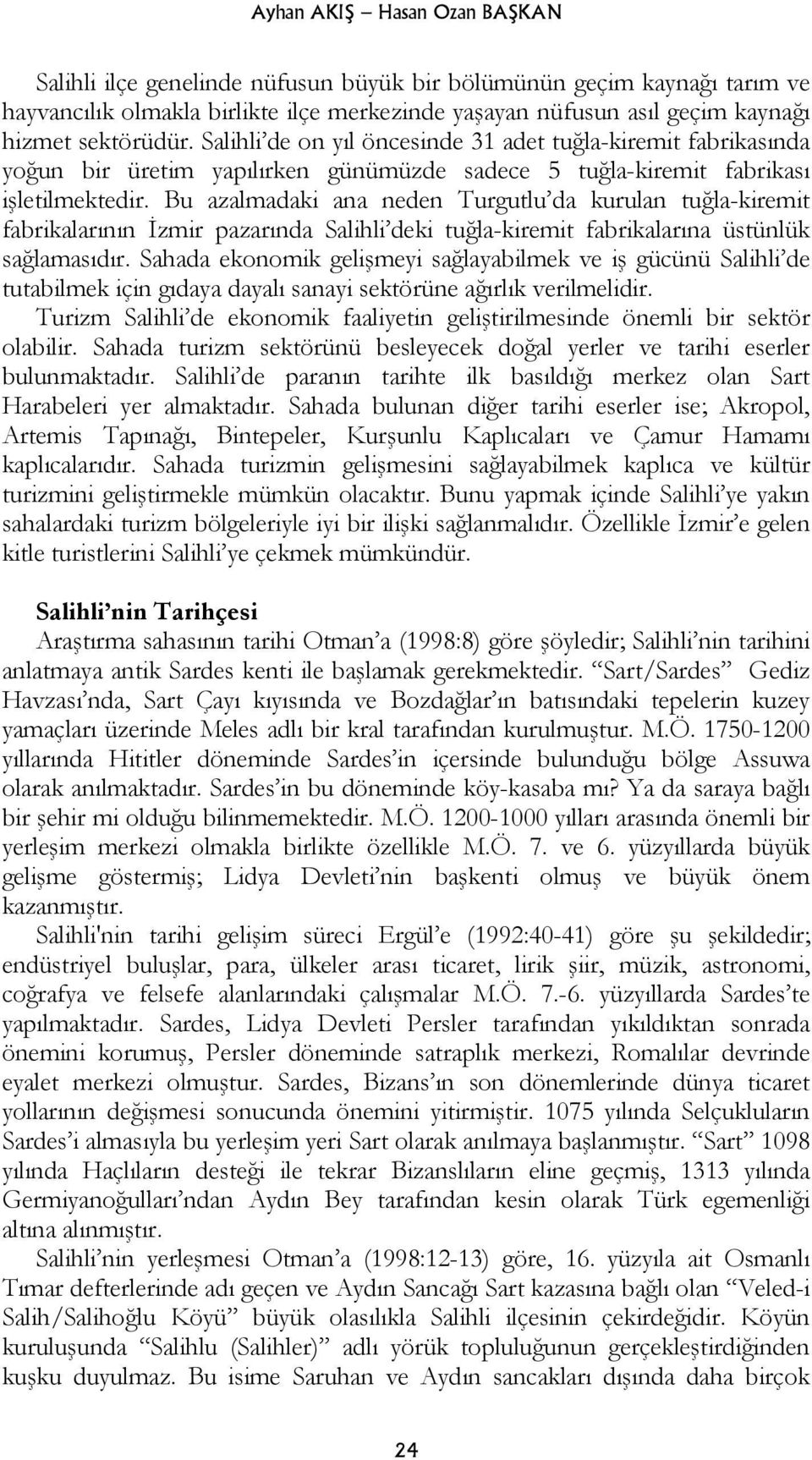 Bu azalmadaki ana neden Turgutlu da kurulan tuğla-kiremit fabrikalarının İzmir pazarında Salihli deki tuğla-kiremit fabrikalarına üstünlük sağlamasıdır.