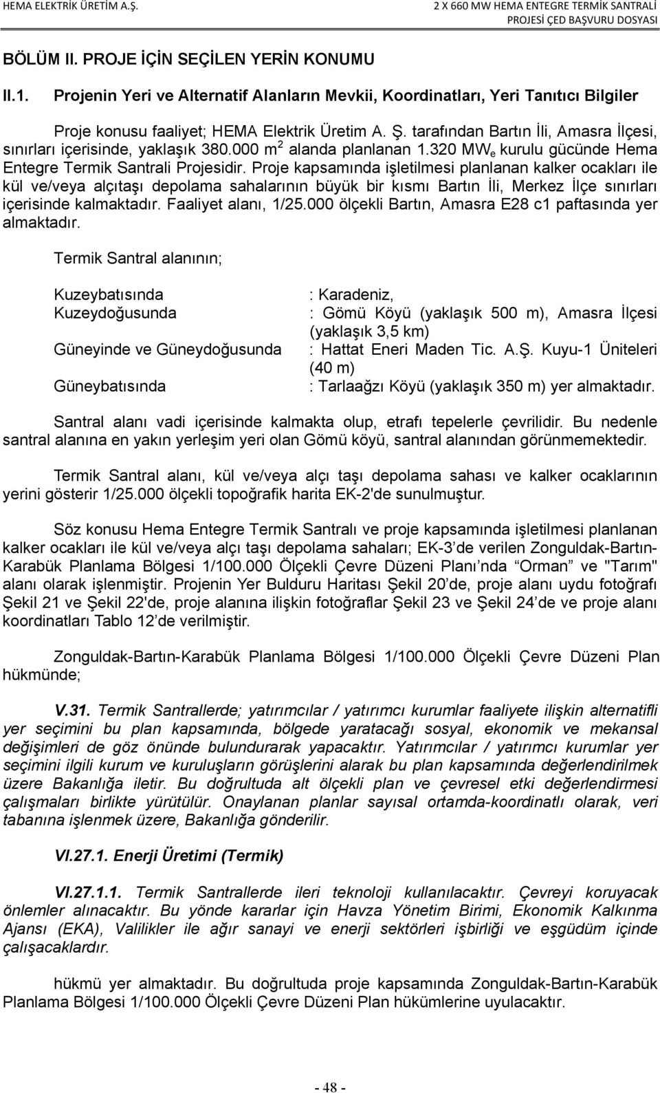 Proje kapsamında işletilmesi planlanan kalker ocakları ile kül ve/veya alçıtaşı depolama sahalarının büyük bir kısmı Bartın İli, Merkez İlçe sınırları içerisinde kalmaktadır. Faaliyet alanı, 1/25.