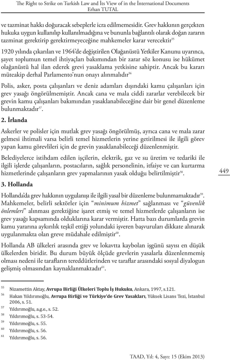 çıkarılan ve 1964 de değiştirilen Olağanüstü Yetkiler Kanunu uyarınca, şayet toplumun temel ihtiyaçları bakımından bir zarar söz konusu ise hükümet olağanüstü hal ilan ederek grevi yasaklama