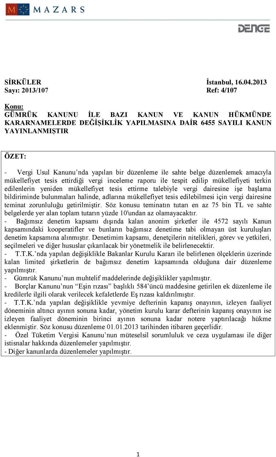 bir düzenleme ile sahte belge düzenlemek amacıyla mükellefiyet tesis ettirdiği vergi inceleme raporu ile tespit edilip mükellefiyeti terkin edilenlerin yeniden mükellefiyet tesis ettirme talebiyle