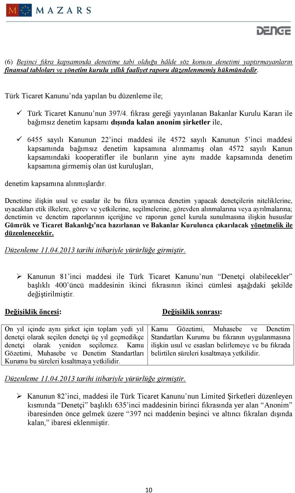 fıkrası gereği yayınlanan Bakanlar Kurulu Kararı ile bağımsız denetim kapsamı dışında kalan anonim şirketler ile, 6455 sayılı Kanunun 22 inci maddesi ile 4572 sayılı Kanunun 5 inci maddesi kapsamında