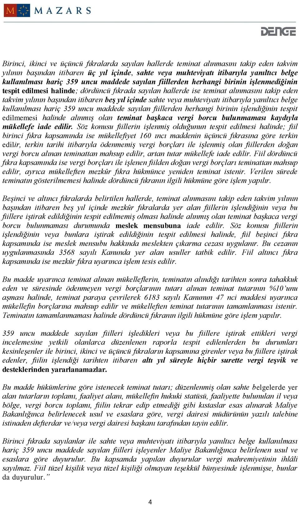 beş yıl içinde sahte veya muhteviyatı itibarıyla yanıltıcı belge kullanılması hariç 359 uncu maddede sayılan fiillerden herhangi birinin işlendiğinin tespit edilmemesi halinde alınmış olan teminat