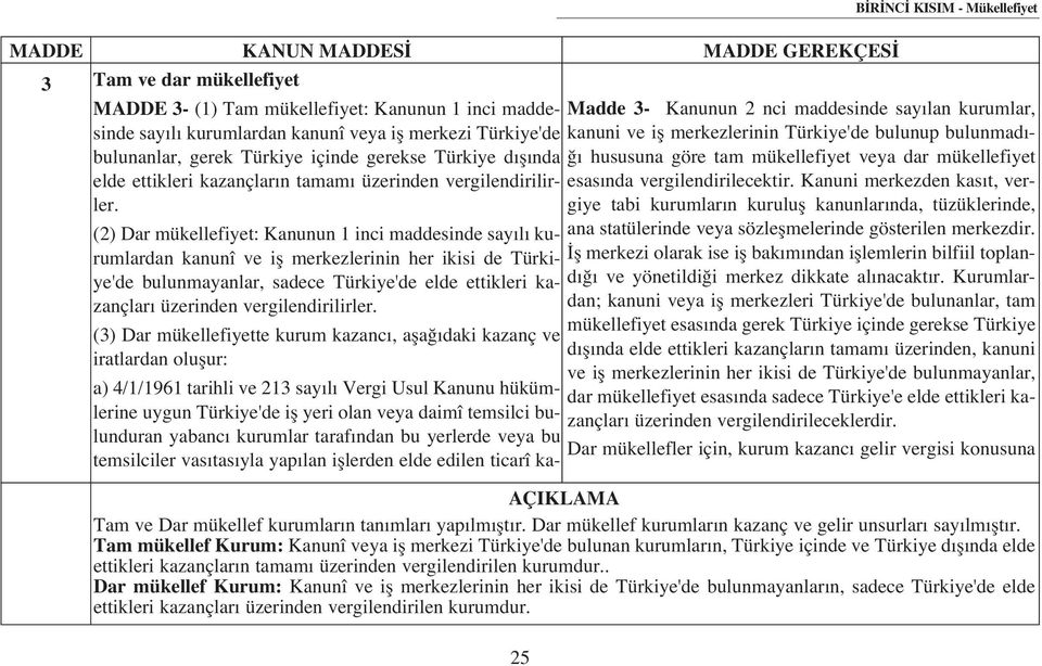 (2) Dar mükellefiyet: Kanunun 1 inci maddesinde say l kurumlardan kanunî ve ifl merkezlerinin her ikisi de Türkiye'de bulunmayanlar, sadece Türkiye'de elde ettikleri kazançlar üzerinden