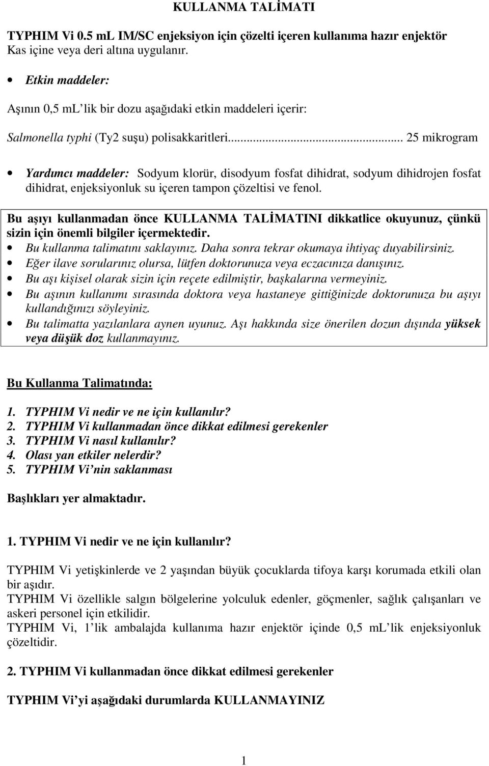 .. 25 mikrogram Yardımcı maddeler: Sodyum klorür, disodyum fosfat dihidrat, sodyum dihidrojen fosfat dihidrat, enjeksiyonluk su içeren tampon çözeltisi ve fenol.