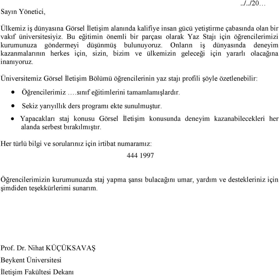 Onların iş dünyasında deneyim kazanmalarının herkes için, sizin, bizim ve ülkemizin geleceği için yararlı olacağına Üniversitemiz Görsel