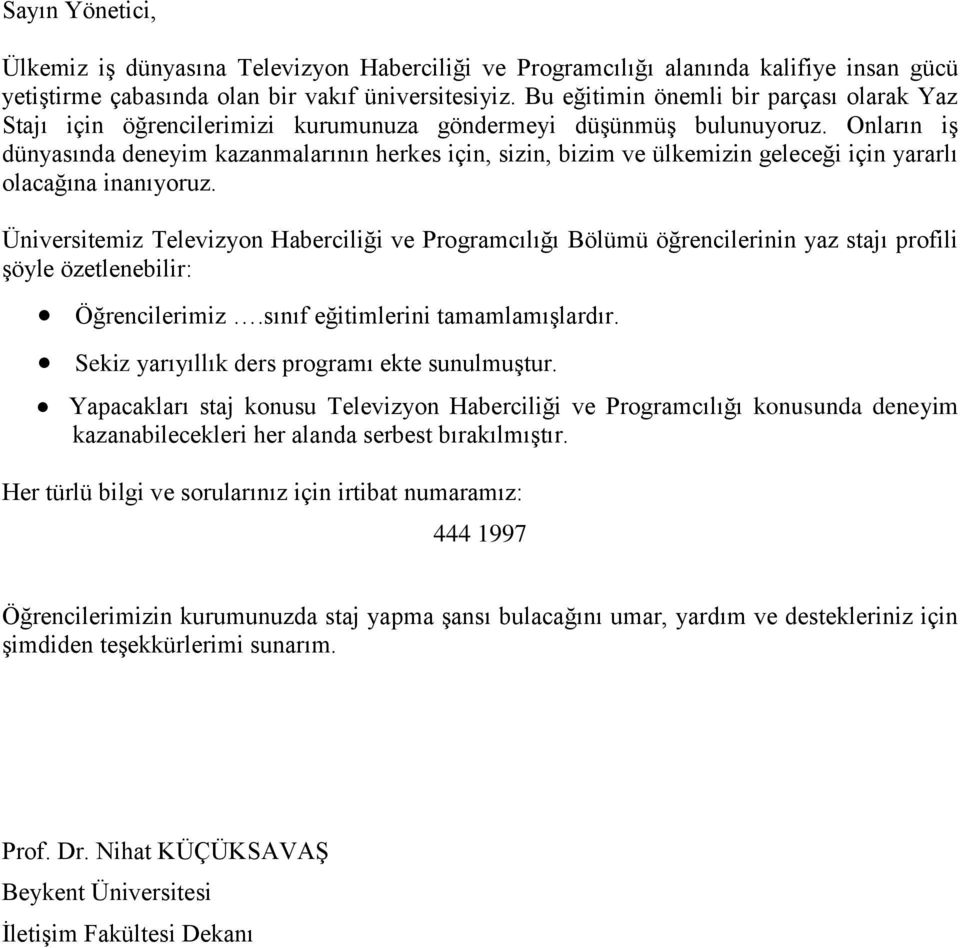 Onların iş dünyasında deneyim kazanmalarının herkes için, sizin, bizim ve ülkemizin geleceği için yararlı olacağına Üniversitemiz Televizyon Haberciliği