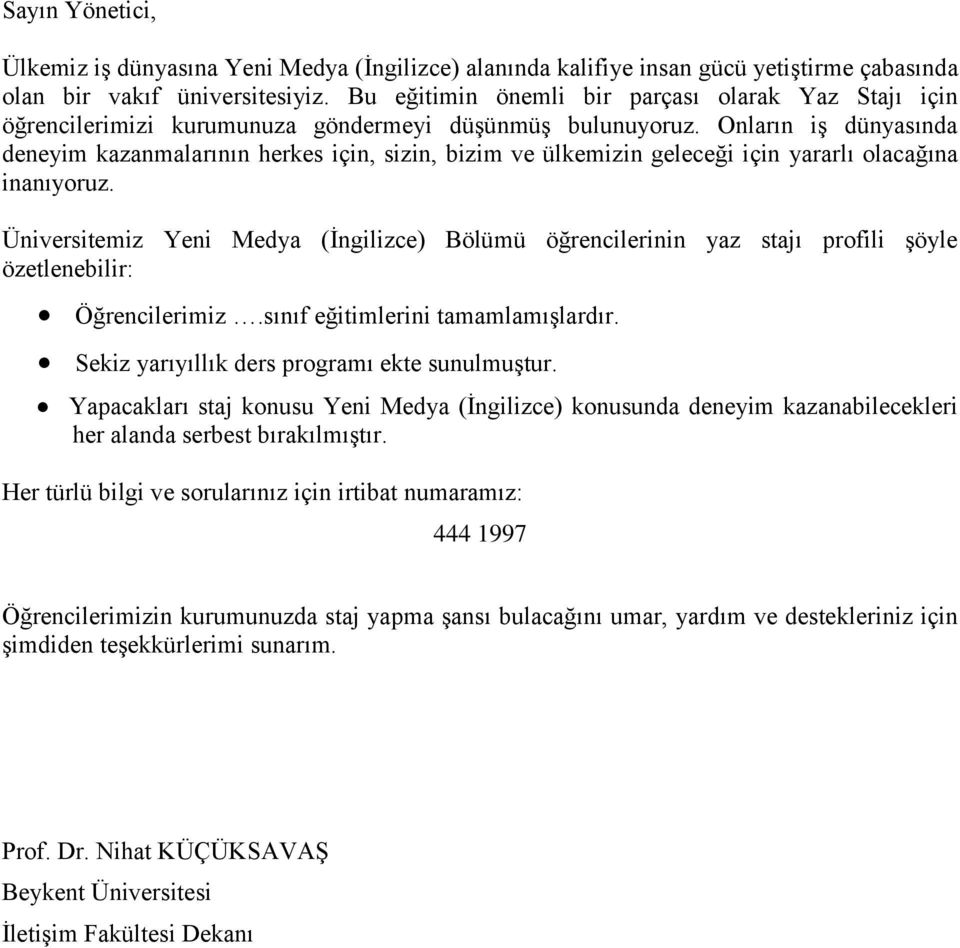 Onların iş dünyasında deneyim kazanmalarının herkes için, sizin, bizim ve ülkemizin geleceği için yararlı olacağına Üniversitemiz Yeni Medya