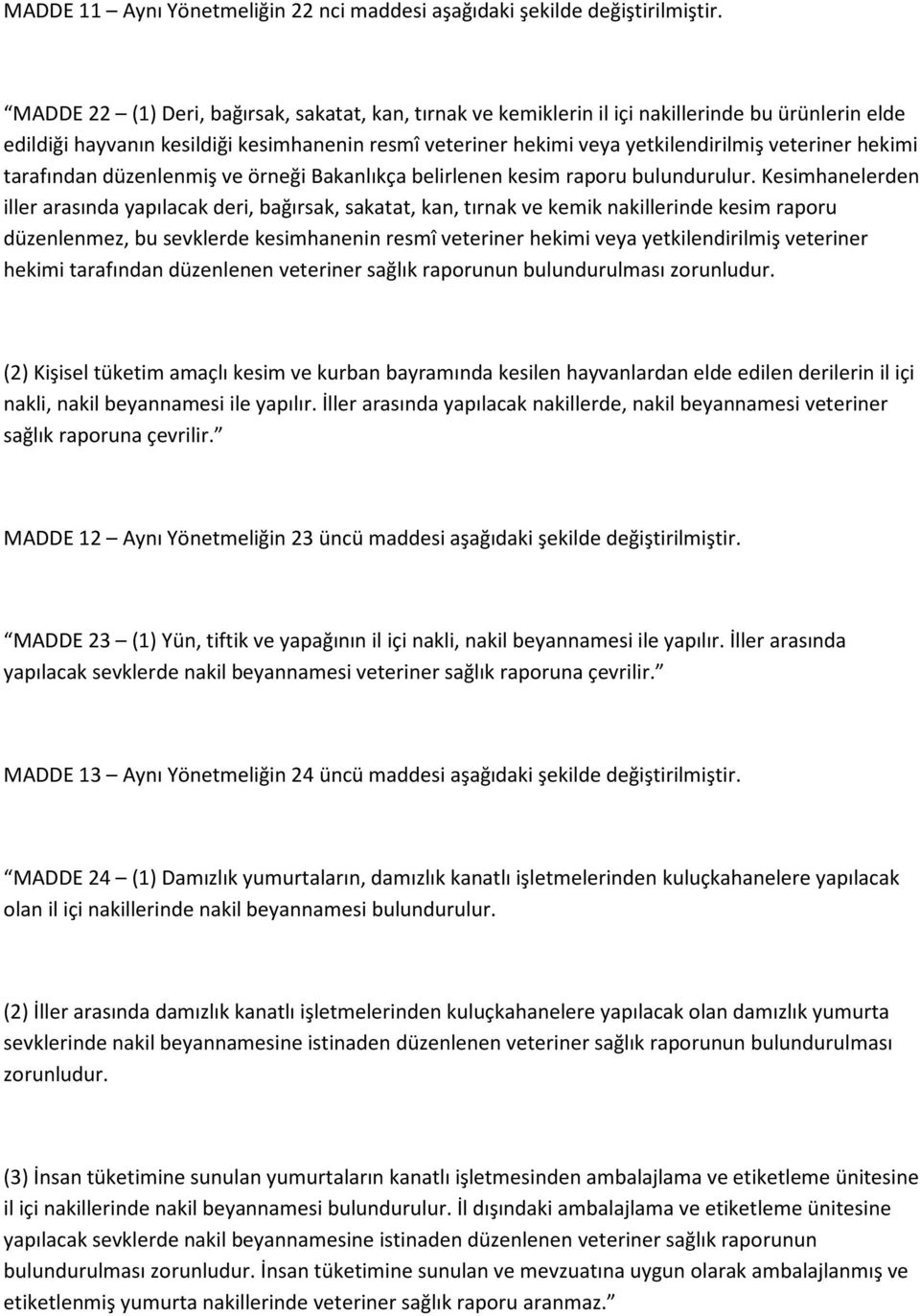 Kesimhanelerden iller arasında yapılacak deri, bağırsak, sakatat, kan, tırnak ve kemik nakillerinde kesim raporu düzenlenmez, bu sevklerde kesimhanenin resmî veteriner hekimi veya yetkilendirilmiş