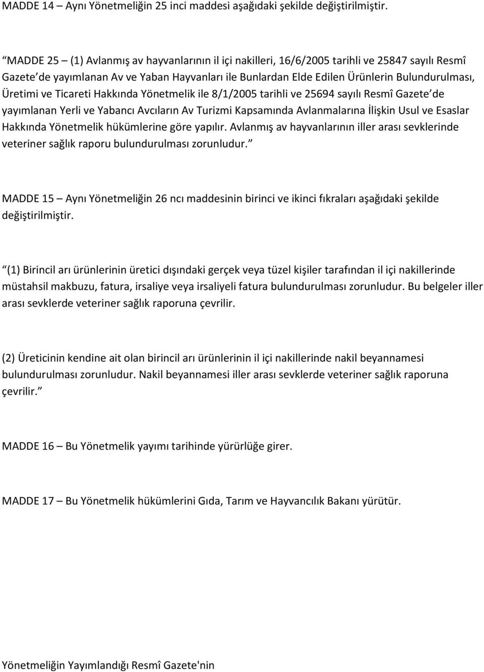 Turizmi Kapsamında Avlanmalarına İlişkin Usul ve Esaslar Hakkında Yönetmelik hükümlerine göre yapılır.