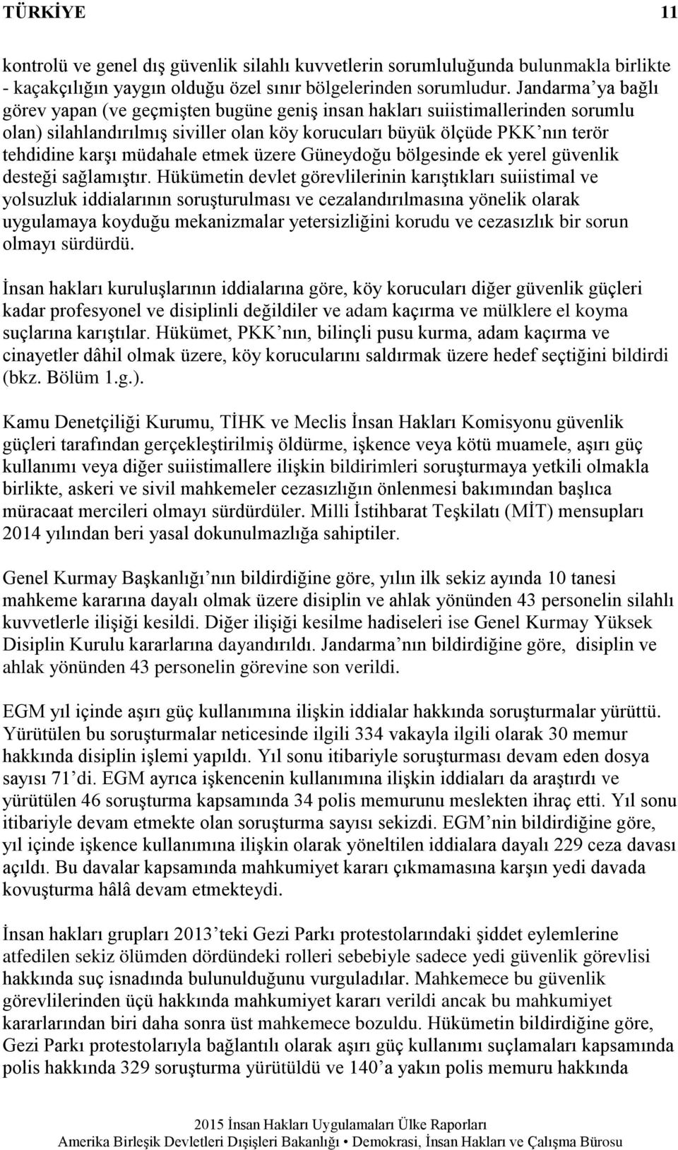 müdahale etmek üzere Güneydoğu bölgesinde ek yerel güvenlik desteği sağlamıştır.