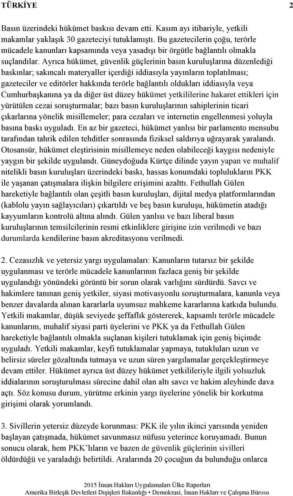 Ayrıca hükümet, güvenlik güçlerinin basın kuruluşlarına düzenlediği baskınlar; sakıncalı materyaller içerdiği iddiasıyla yayınların toplatılması; gazeteciler ve editörler hakkında terörle bağlantılı