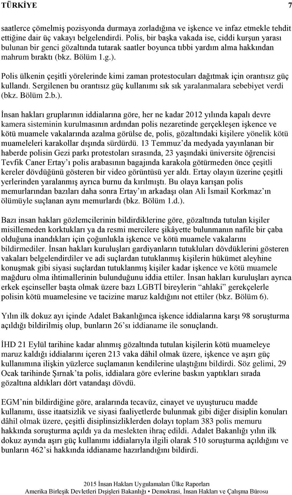 Polis ülkenin çeşitli yörelerinde kimi zaman protestocuları dağıtmak için orantısız güç kullandı. Sergilenen bu orantısız güç kullanımı sık sık yaralanmalara sebebiyet verdi (bkz. Bölüm 2.b.).