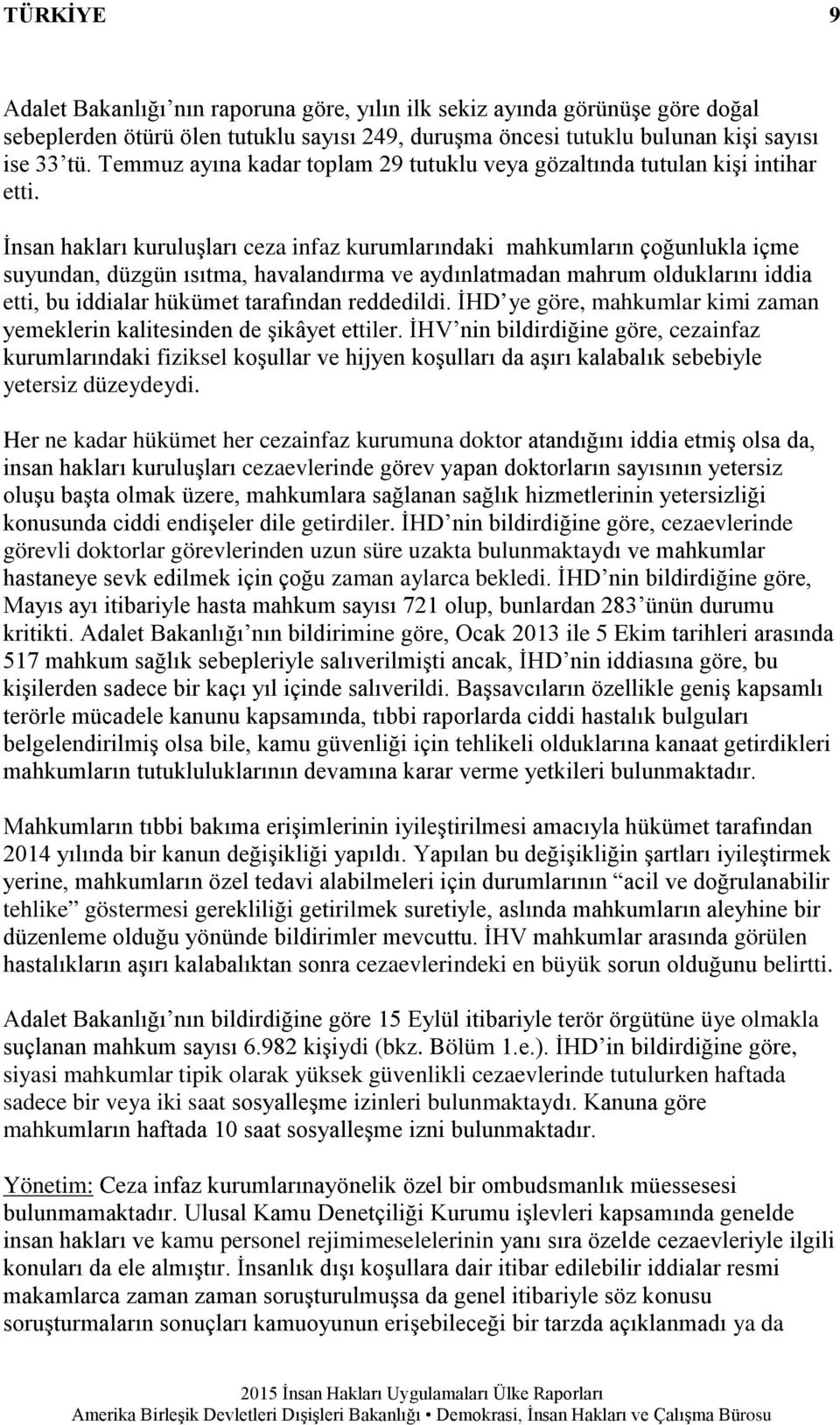 İnsan hakları kuruluşları ceza infaz kurumlarındaki mahkumların çoğunlukla içme suyundan, düzgün ısıtma, havalandırma ve aydınlatmadan mahrum olduklarını iddia etti, bu iddialar hükümet tarafından