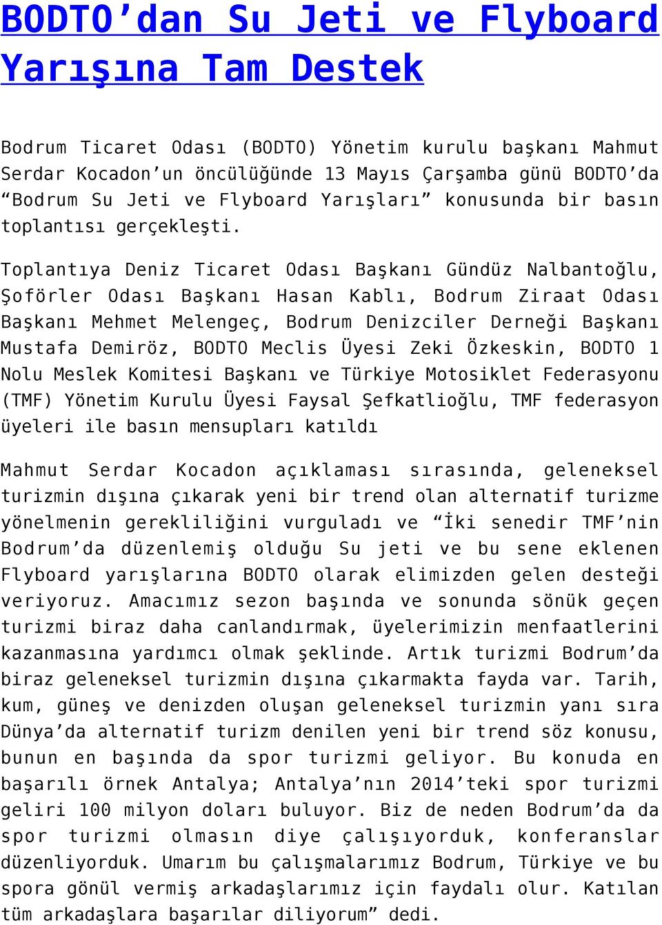 Toplantıya Deniz Ticaret Odası Başkanı Gündüz Nalbantoğlu, Şoförler Odası Başkanı Hasan Kablı, Bodrum Ziraat Odası Başkanı Mehmet Melengeç, Bodrum Denizciler Derneği Başkanı Mustafa Demiröz, BODTO