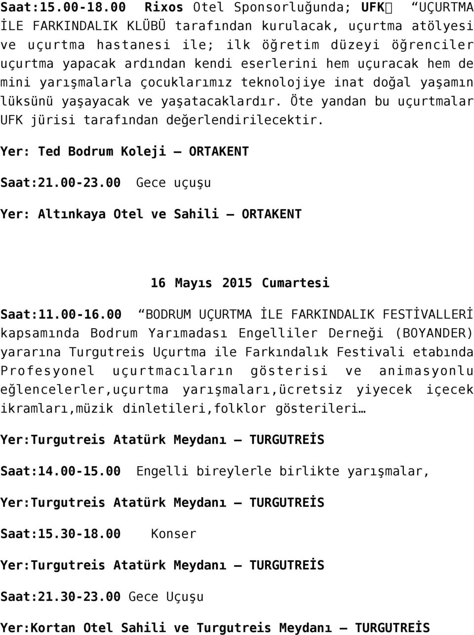 eserlerini hem uçuracak hem de mini yarışmalarla çocuklarımız teknolojiye inat doğal yaşamın lüksünü yaşayacak ve yaşatacaklardır. Öte yandan bu uçurtmalar UFK jürisi tarafından değerlendirilecektir.