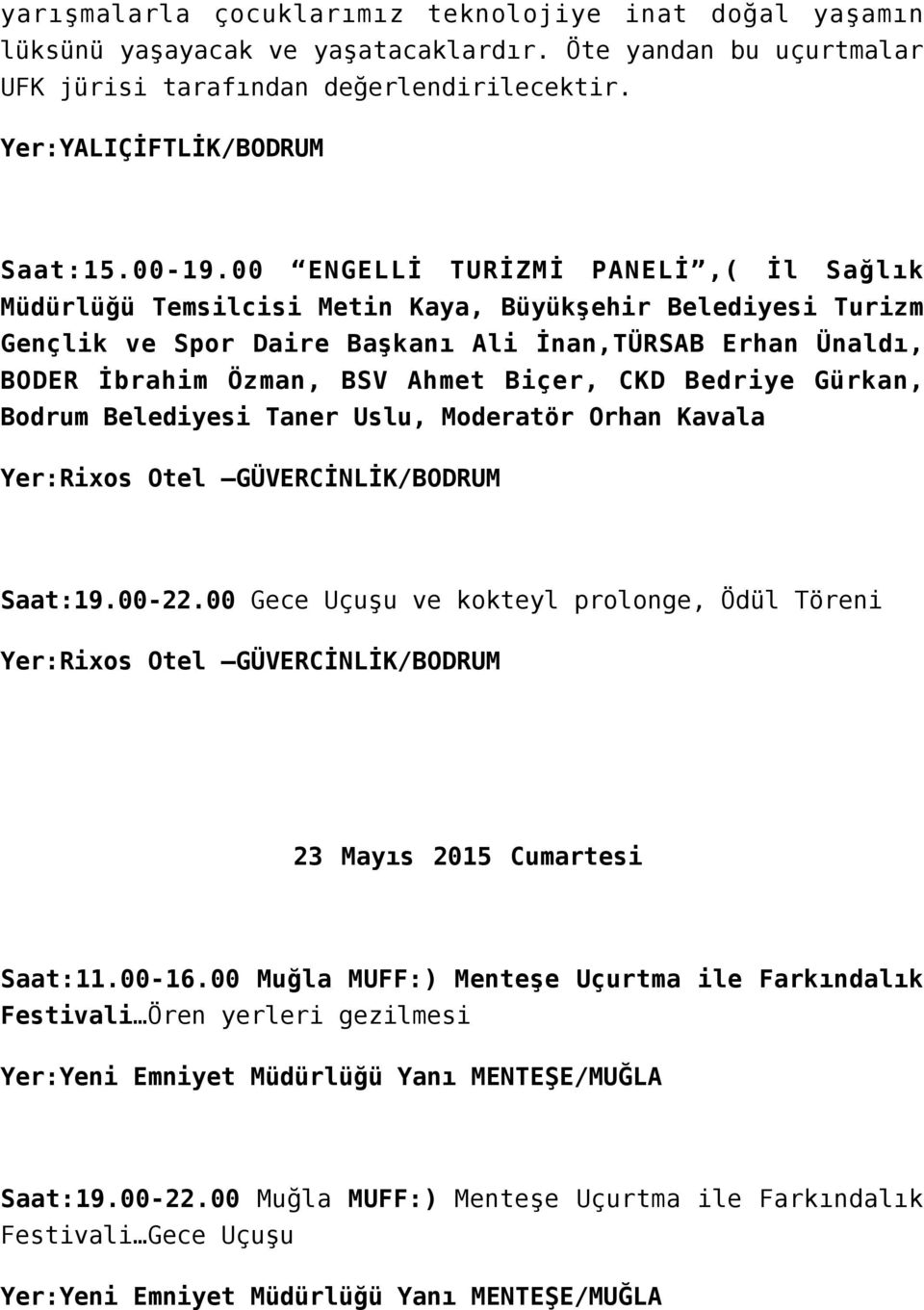 00 ENGELLİ TURİZMİ PANELİ,( İl Sağlık Müdürlüğü Temsilcisi Metin Kaya, Büyükşehir Belediyesi Turizm Gençlik ve Spor Daire Başkanı Ali İnan,TÜRSAB Erhan Ünaldı, BODER İbrahim Özman, BSV Ahmet Biçer,