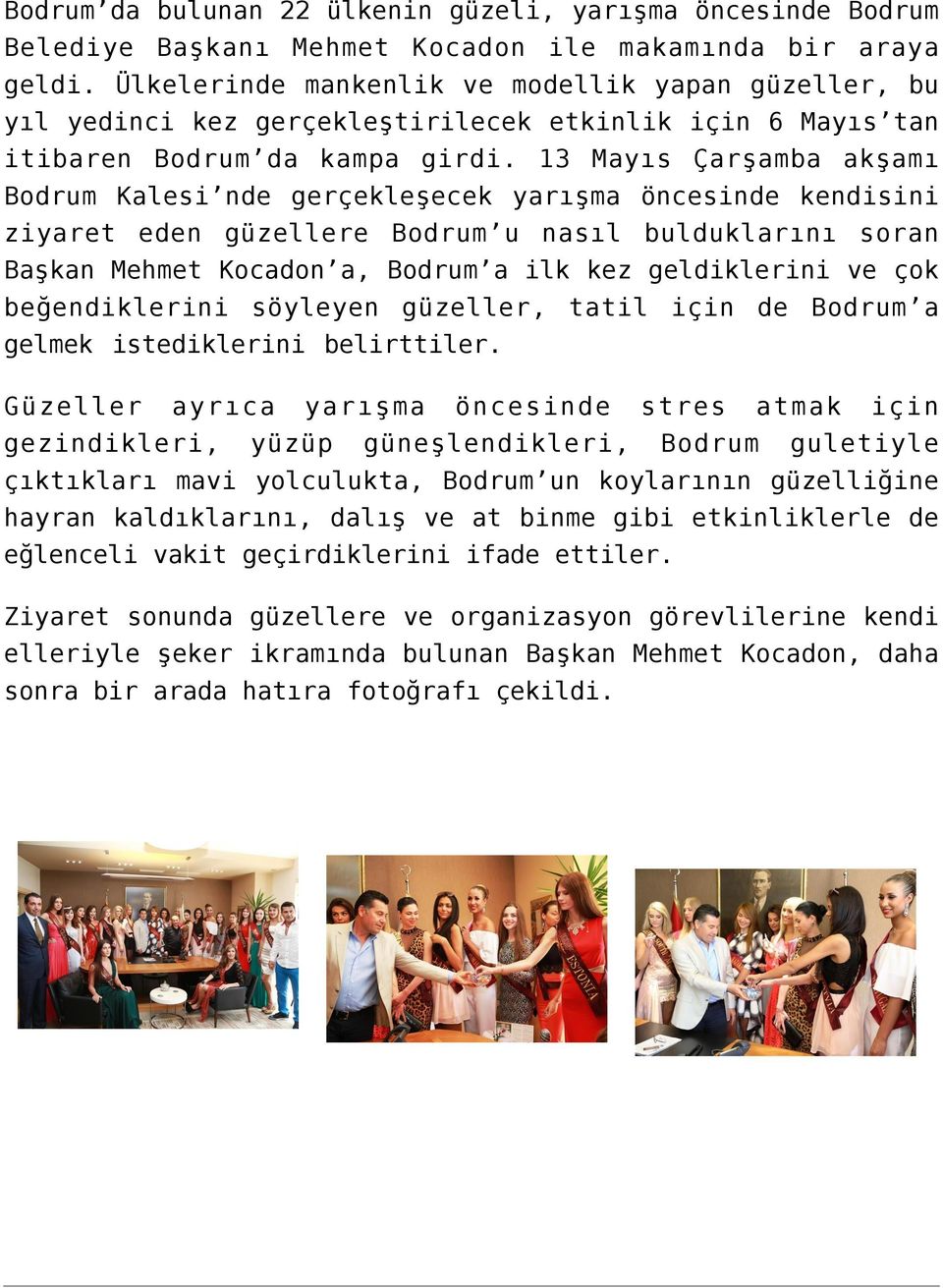 13 Mayıs Çarşamba akşamı Bodrum Kalesi nde gerçekleşecek yarışma öncesinde kendisini ziyaret eden güzellere Bodrum u nasıl bulduklarını soran Başkan Mehmet Kocadon a, Bodrum a ilk kez geldiklerini ve