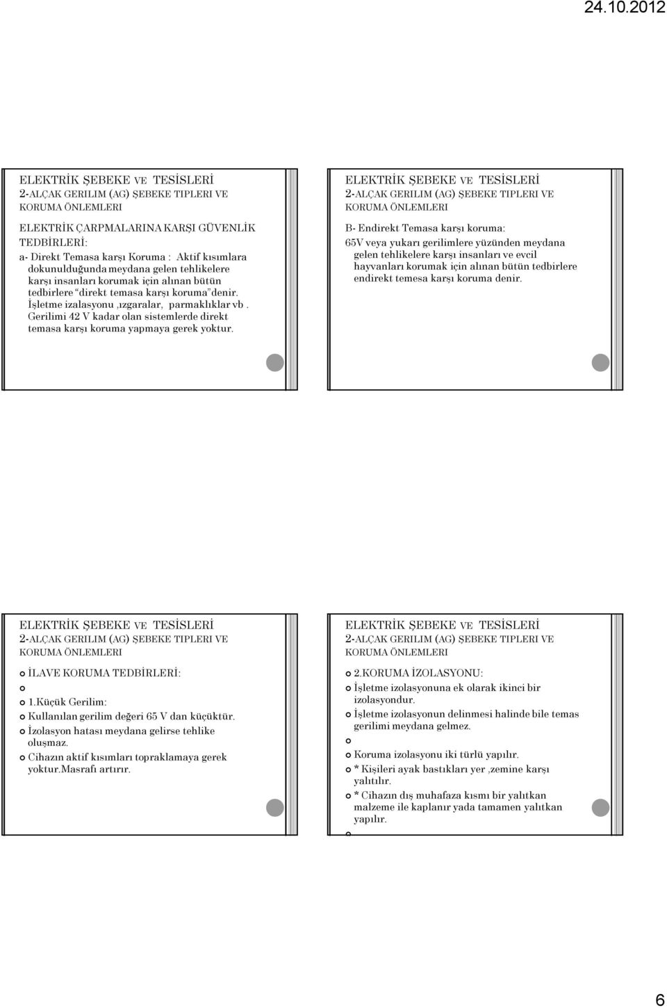 B- Endirekt Temasa karşı koruma: 65V veya yukarı gerilimlere yüzünden meydana gelen tehlikelere karşı insanları ve evcil hayvanları korumak için alınan bütün tedbirlere endirekt temesa karşı koruma