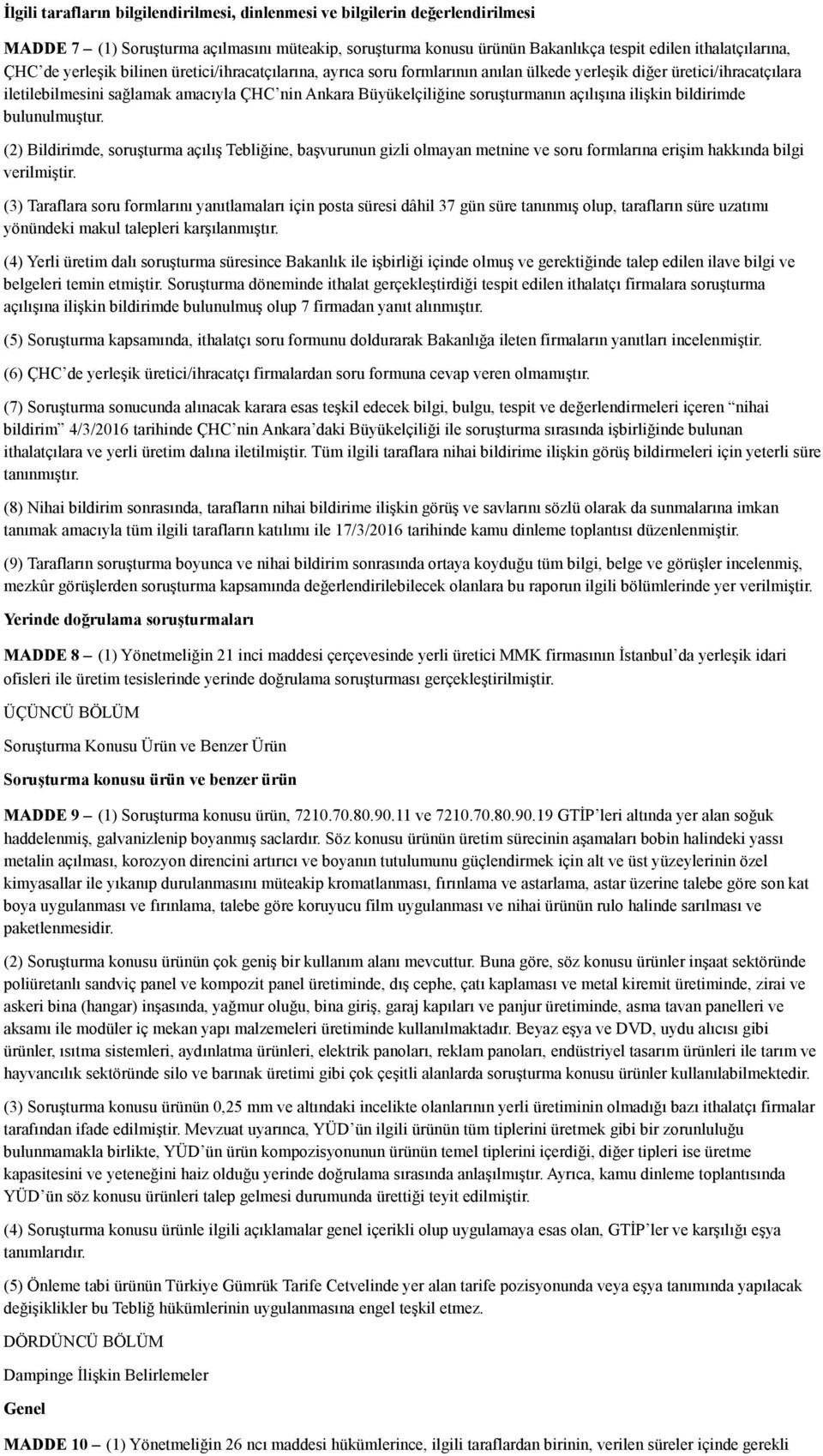 açılışına ilişkin bildirimde bulunulmuştur. (2) Bildirimde, soruşturma açılış Tebliğine, başvurunun gizli olmayan metnine ve soru formlarına erişim hakkında bilgi verilmiştir.