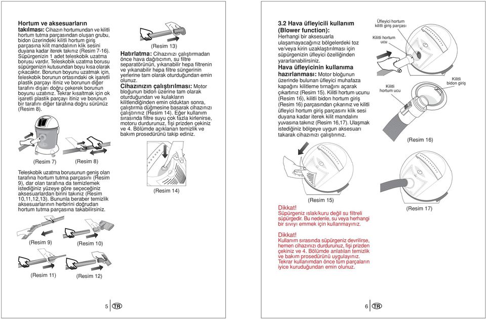 Borunun boyunu uzatmak için, teleskobik borunun ortas ndaki ok iflaretli plastik parçay itiniz ve borunun di er taraf n d flar do ru çekerek borunun boyunu uzat n z.