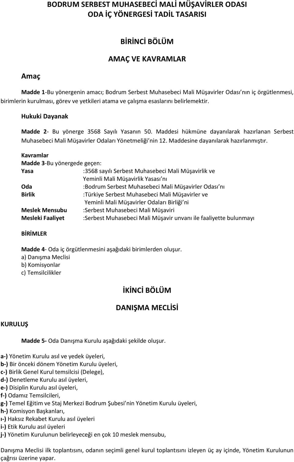 Maddesi hükmüne dayanılarak hazırlanan Serbest Muhasebeci Mali Müşavirler Odaları Yönetmeliği nin 12. Maddesine dayanılarak hazırlanmıştır.