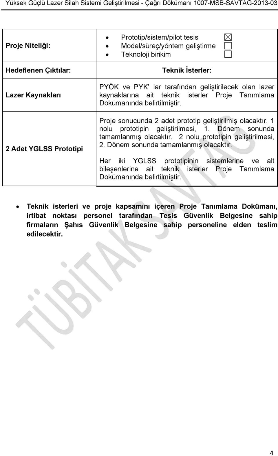 Dönem sonunda tamamlanmış olacaktır. 2 nolu prototipin geliştirilmesi, 2. Dönem sonunda tamamlanmış olacaktır.