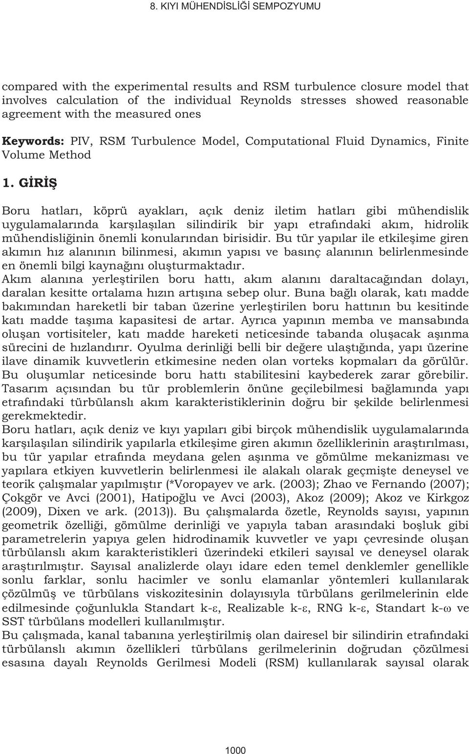 GİRİŞ Boru hatları, köprü ayakları, açık denz letm hatları gb mühendslk uygulamalarında karşılaşılan slndrk br yapı etrafındak akım, hdrolk mühendslğnn öneml konularından brsdr.