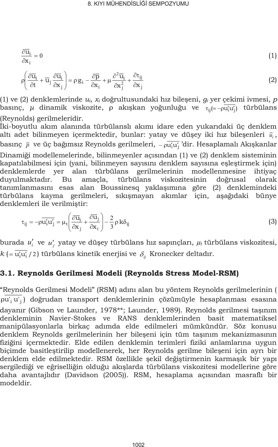 İk-boyutlu akım alanında türbülanslı akımı dare eden yukarıdak üç denklem altı adet blnmeyen çermektedr, bunlar: yatay ve düşey k hız bleşenler u, basınç p ve üç bağımsız Reynolds gerlmeler, uu j dr.