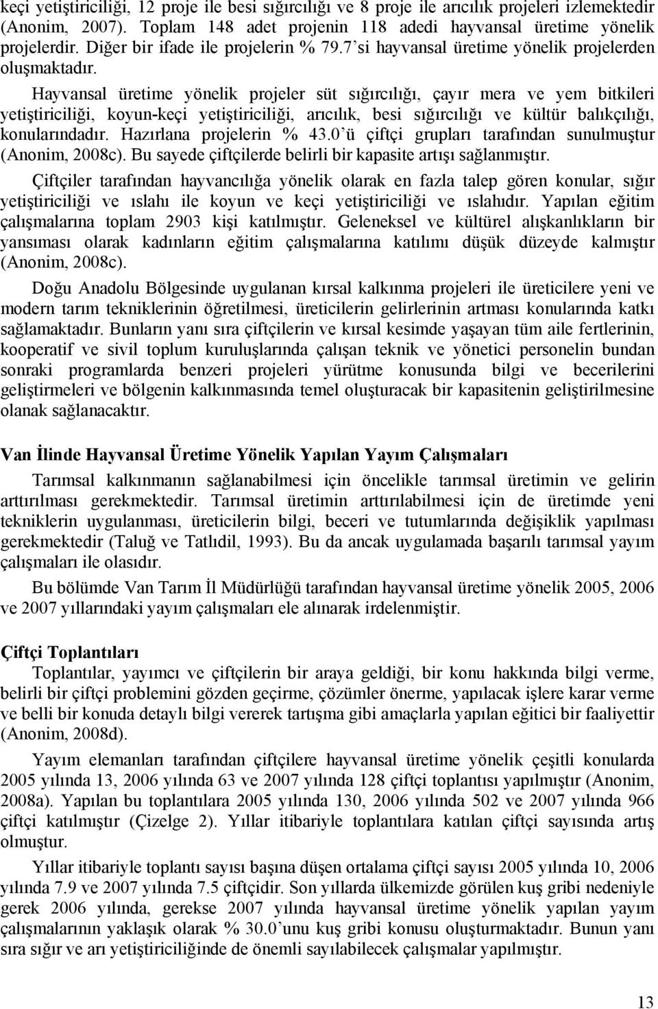 Hayvansal üretime yönelik projeler süt sığırcılığı, çayır mera ve yem bitkileri yetiştiriciliği, koyun-keçi yetiştiriciliği, arıcılık, besi sığırcılığı ve kültür balıkçılığı, konularındadır.