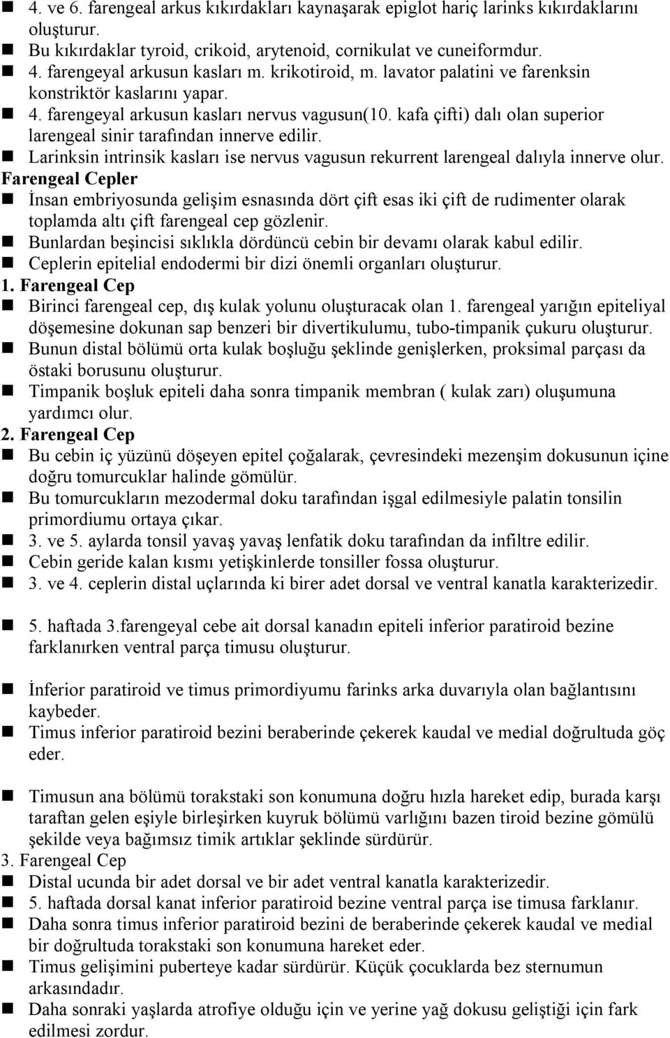 Larinksin intrinsik kasları ise nervus vagusun rekurrent larengeal dalıyla innerve olur.