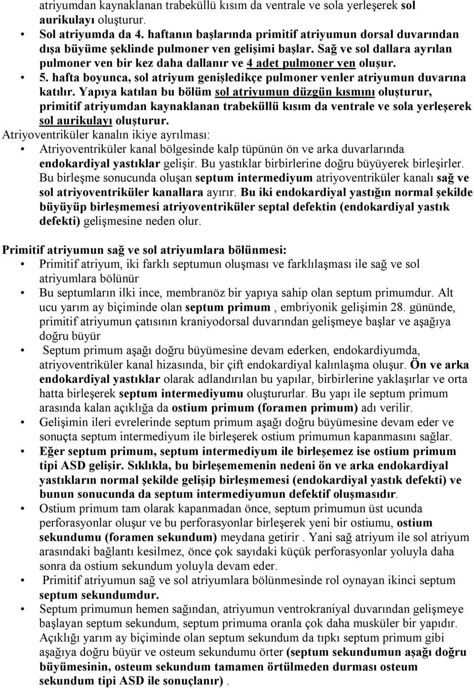 5. hafta boyunca, sol atriyum genişledikçe pulmoner venler atriyumun duvarına katılır.