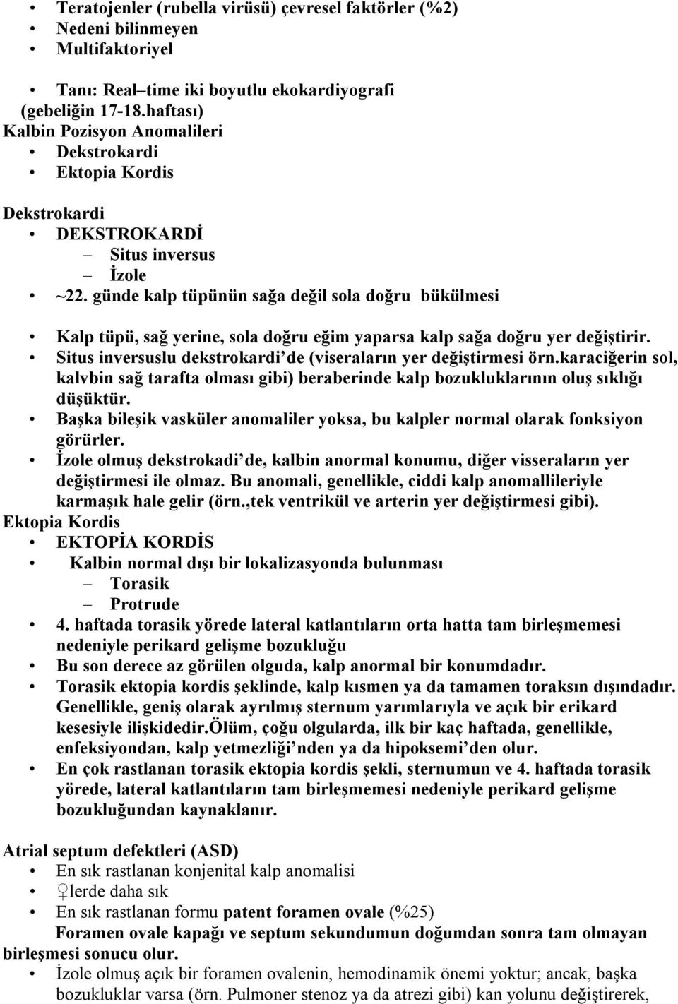 günde kalp tüpünün sağa değil sola doğru bükülmesi Kalp tüpü, sağ yerine, sola doğru eğim yaparsa kalp sağa doğru yer değiştirir. Situs inversuslu dekstrokardi de (viseraların yer değiştirmesi örn.