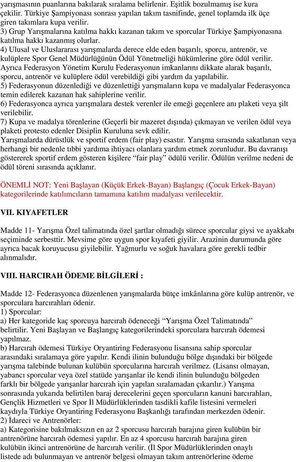 4) Ulusal ve Uluslararası yarışmalarda derece elde eden başarılı, sporcu, antrenör, ve kulüplere Spor Genel Müdürlüğünün Ödül Yönetmeliği hükümlerine göre ödül verilir.