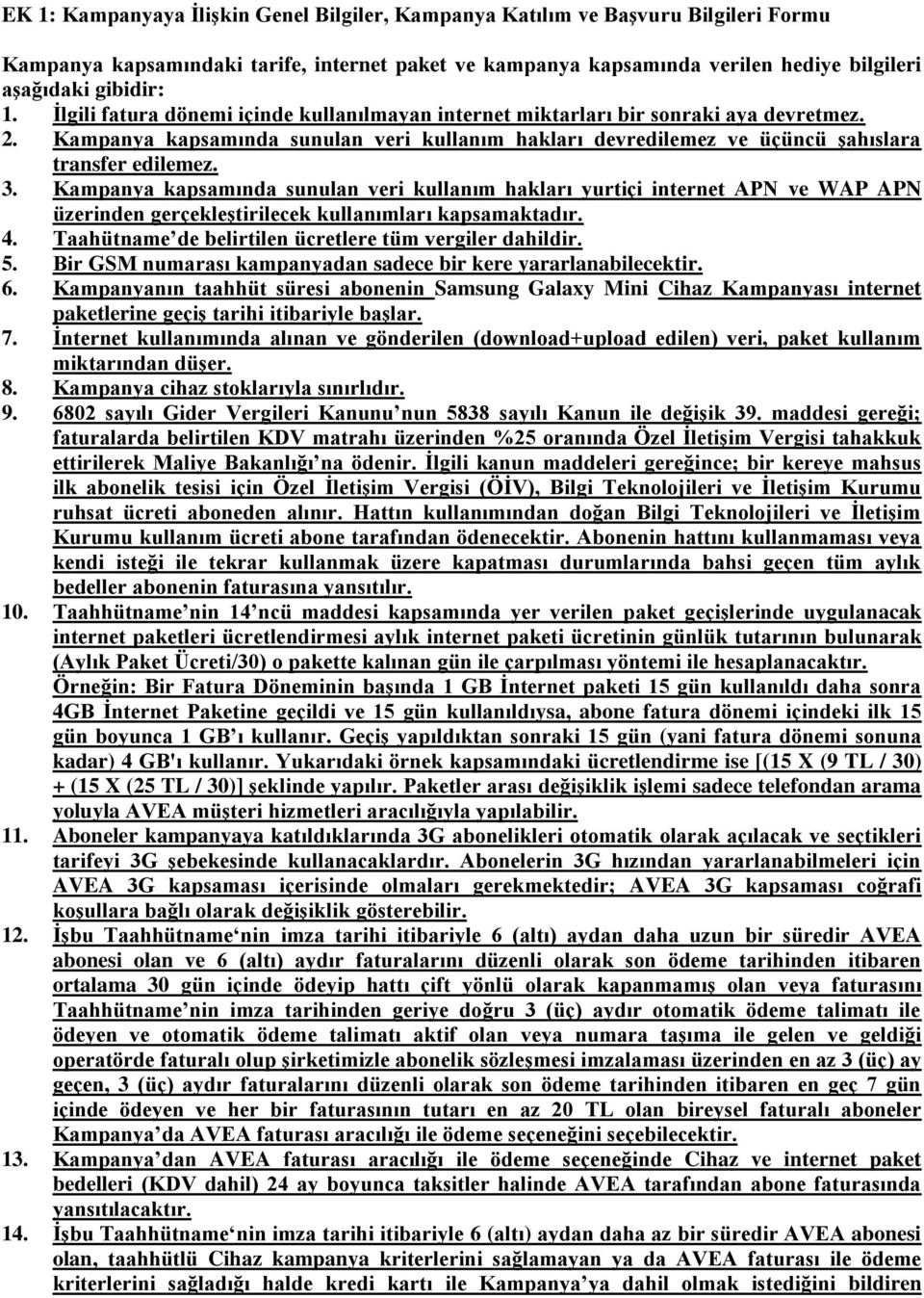 Kampanya kapsamında sunulan veri kullanım hakları yurtiçi internet APN ve WAP APN üzerinden gerçekleştirilecek kullanımları kapsamaktadır. 4. Taahütname de belirtilen ücretlere tüm vergiler dahildir.