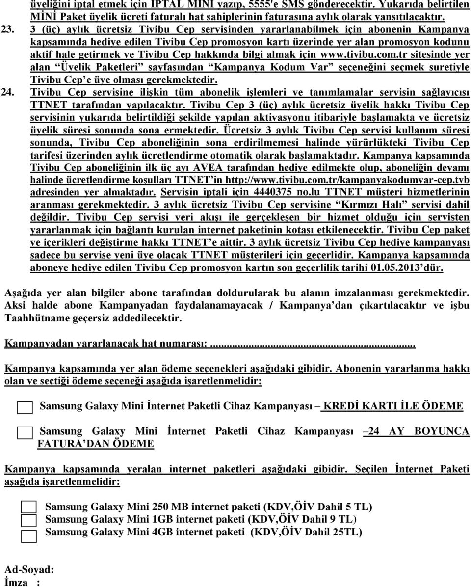 Tivibu Cep hakkında bilgi almak için www.tivibu.com.tr sitesinde yer alan Üyelik Paketleri sayfasından Kampanya Kodum Var seçeneğini seçmek suretiyle Tivibu Cep e üye olması gerekmektedir. 24.