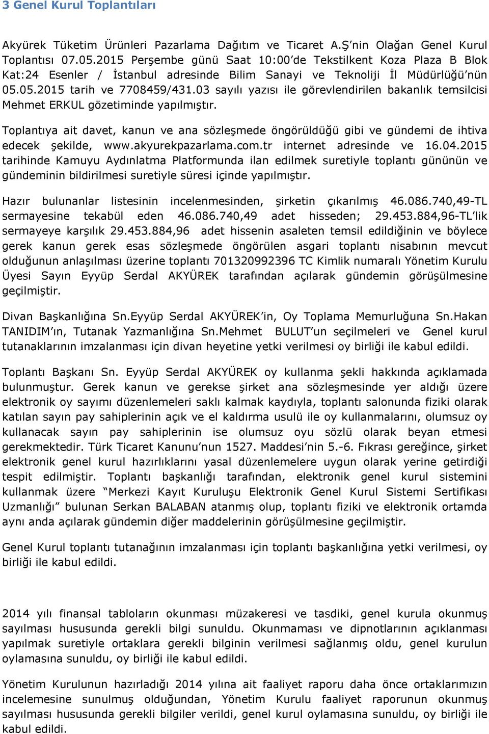 03 sayılı yazısı ile görevlendirilen bakanlık temsilcisi Mehmet ERKUL gözetiminde yapılmıştır. Toplantıya ait davet, kanun ve ana sözleşmede öngörüldüğü gibi ve gündemi de ihtiva edecek şekilde, www.