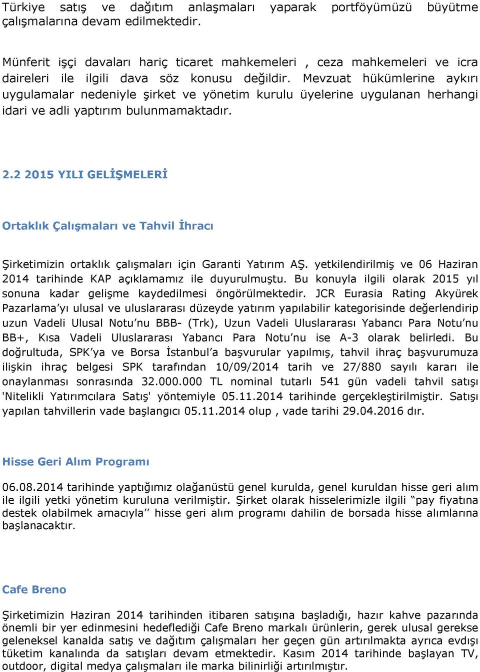 Mevzuat hükümlerine aykırı uygulamalar nedeniyle şirket ve yönetim kurulu üyelerine uygulanan herhangi idari ve adli yaptırım bulunmamaktadır. 2.