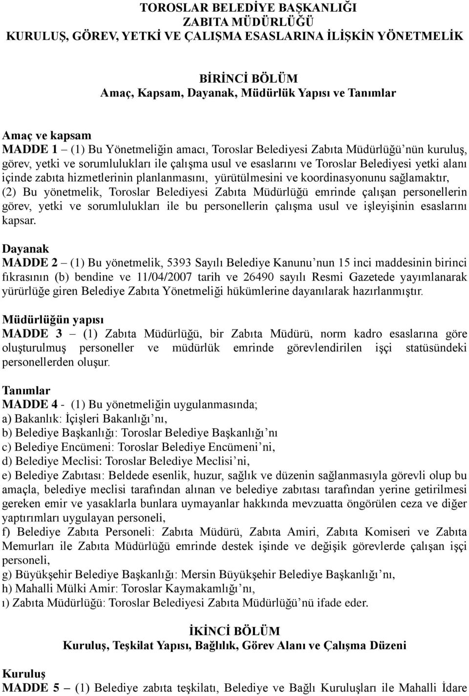 hizmetlerinin planlanmasını, yürütülmesini ve koordinasyonunu sağlamaktır, (2) Bu yönetmelik, Toroslar Belediyesi Zabıta Müdürlüğü emrinde çalışan personellerin görev, yetki ve sorumlulukları ile bu