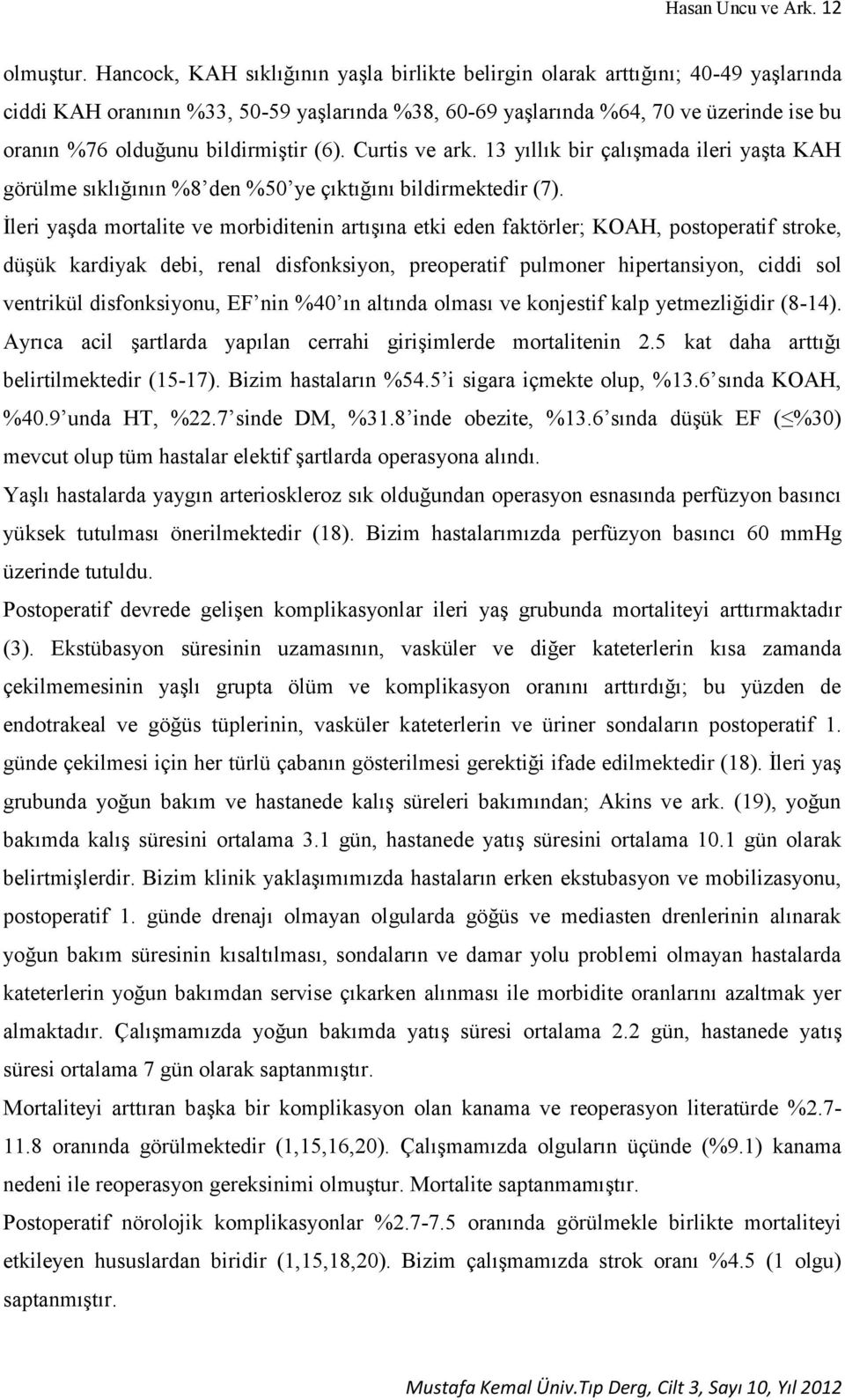 bildirmiştir (6). Curtis ve ark. 13 yıllık bir çalışmada ileri yaşta KAH görülme sıklığının %8 den %50 ye çıktığını bildirmektedir (7).