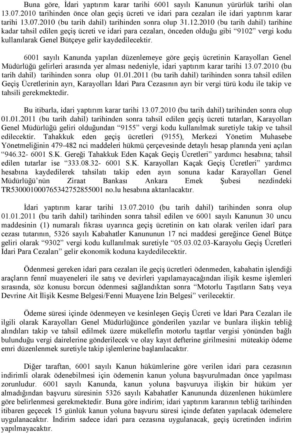 6001 sayılı Kanunda yapılan düzenlemeye göre geçiş ücretinin Karayolları Genel Müdürlüğü gelirleri arasında yer alması nedeniyle, idari yaptırım karar tarihi 13.07.